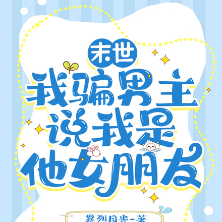 末世,我骗男主说我是他女朋友